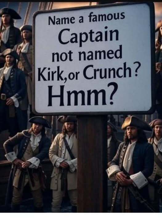Name a famous Captain not named Kirk, or Crunch? Hmm?